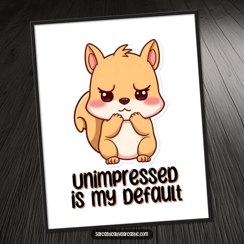Funny unimpressed kawaii squirrel poster, character clutching cheeks looking unimpressed, vibrant wall art for any room.